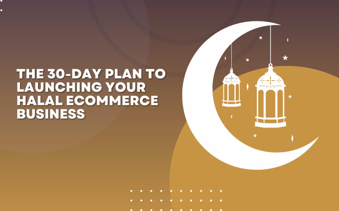 The 30-Day Plan to Launching your Halal Ecommerce Business